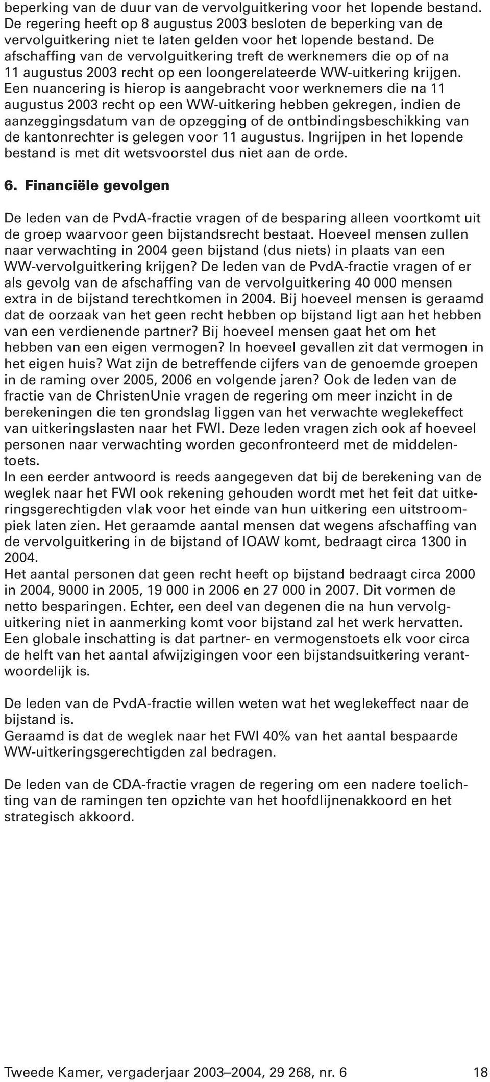 De afschaffing van de vervolguitkering treft de werknemers die op of na 11 augustus 2003 recht op een loongerelateerde WW-uitkering krijgen.