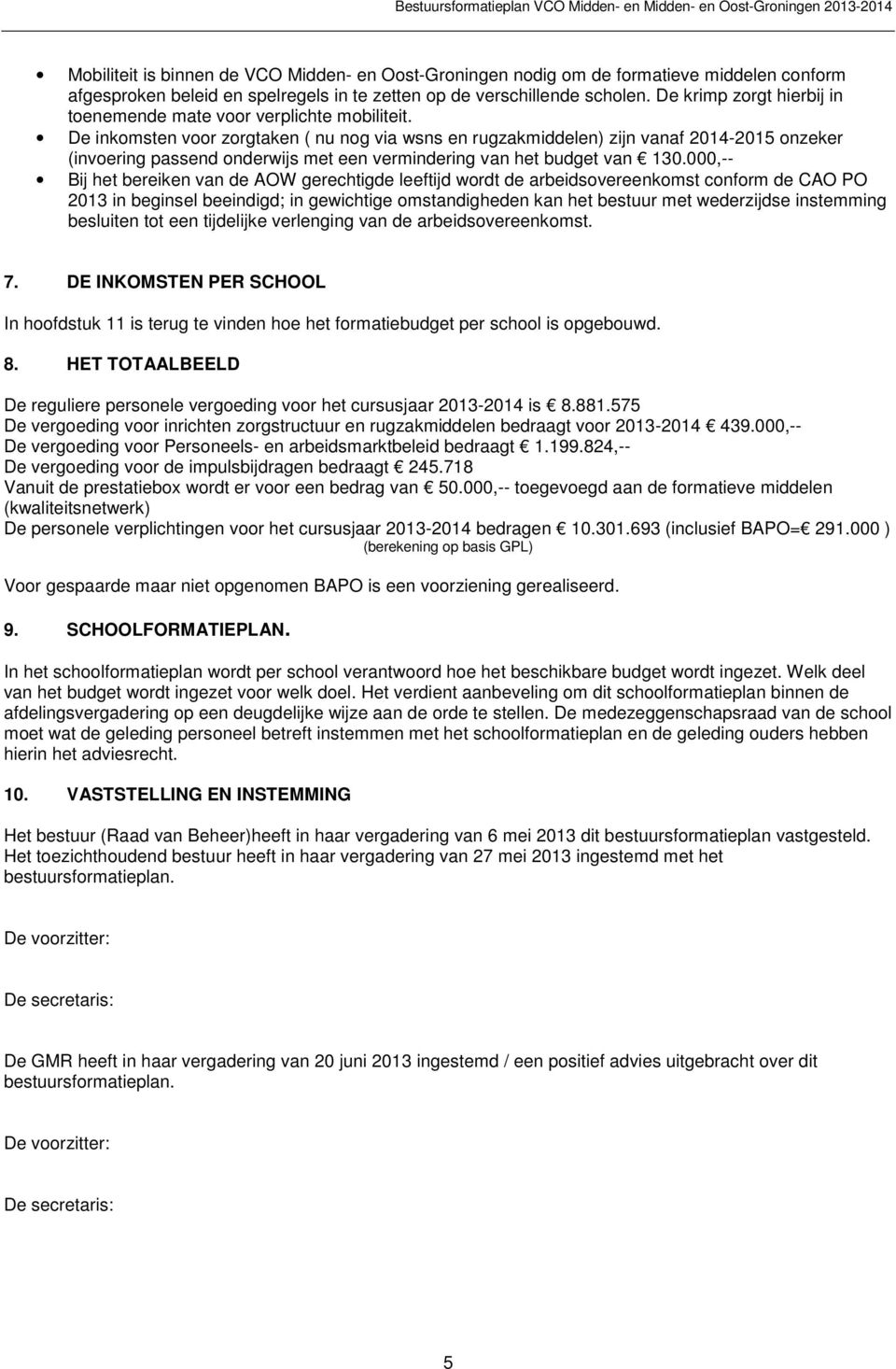 De inkomsten voor zorgtaken ( nu nog via wsns en rugzakmiddelen) zijn vanaf 2014-2015 onzeker (invoering passend onderwijs met een vermindering van het budget van 130.