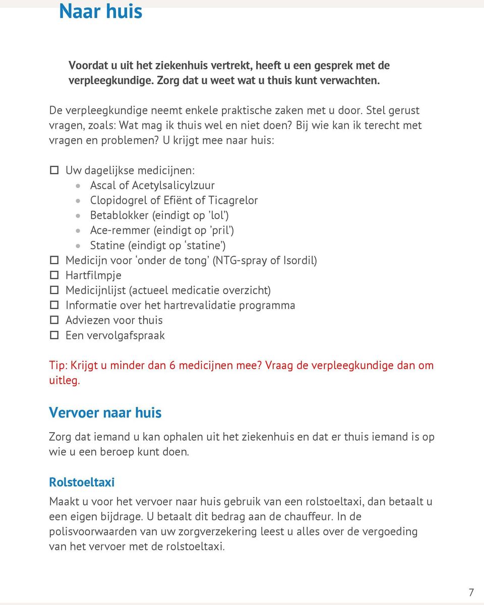 U krijgt mee naar huis: Uw dagelijkse medicijnen: Ascal of Acetylsalicylzuur Clopidogrel of Efiënt of Ticagrelor Betablokker (eindigt op lol ) Ace-remmer (eindigt op pril ) Statine (eindigt op