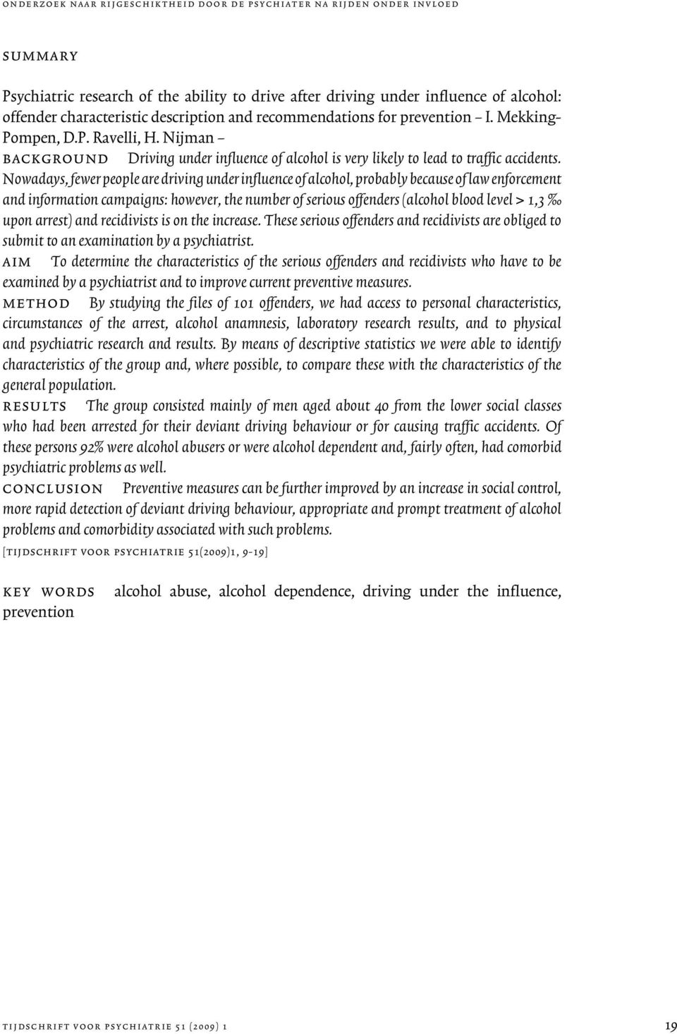 Nowadays, fewer people are driving under influence of alcohol, probably because of law enforcement and information campaigns: however, the number of serious offenders (alcohol blood level > 1,3 upon