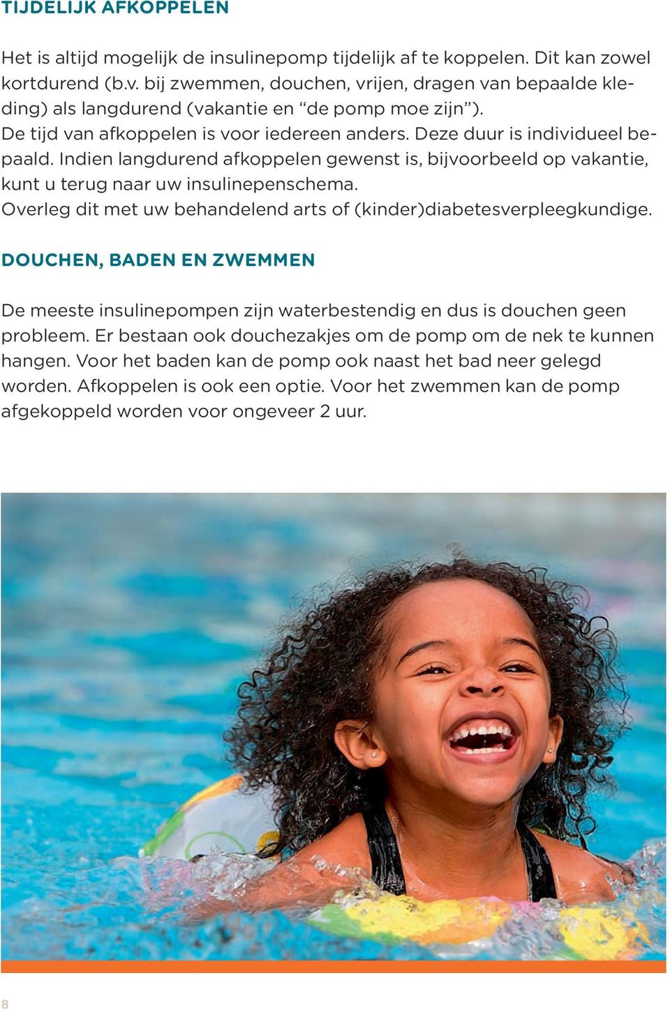 Indien langdurend afkoppelen gewenst is, bijvoorbeeld op vakantie, kunt u terug naar uw insulinepenschema. Overleg dit met uw behandelend arts of (kinder)diabetesverpleegkundige.