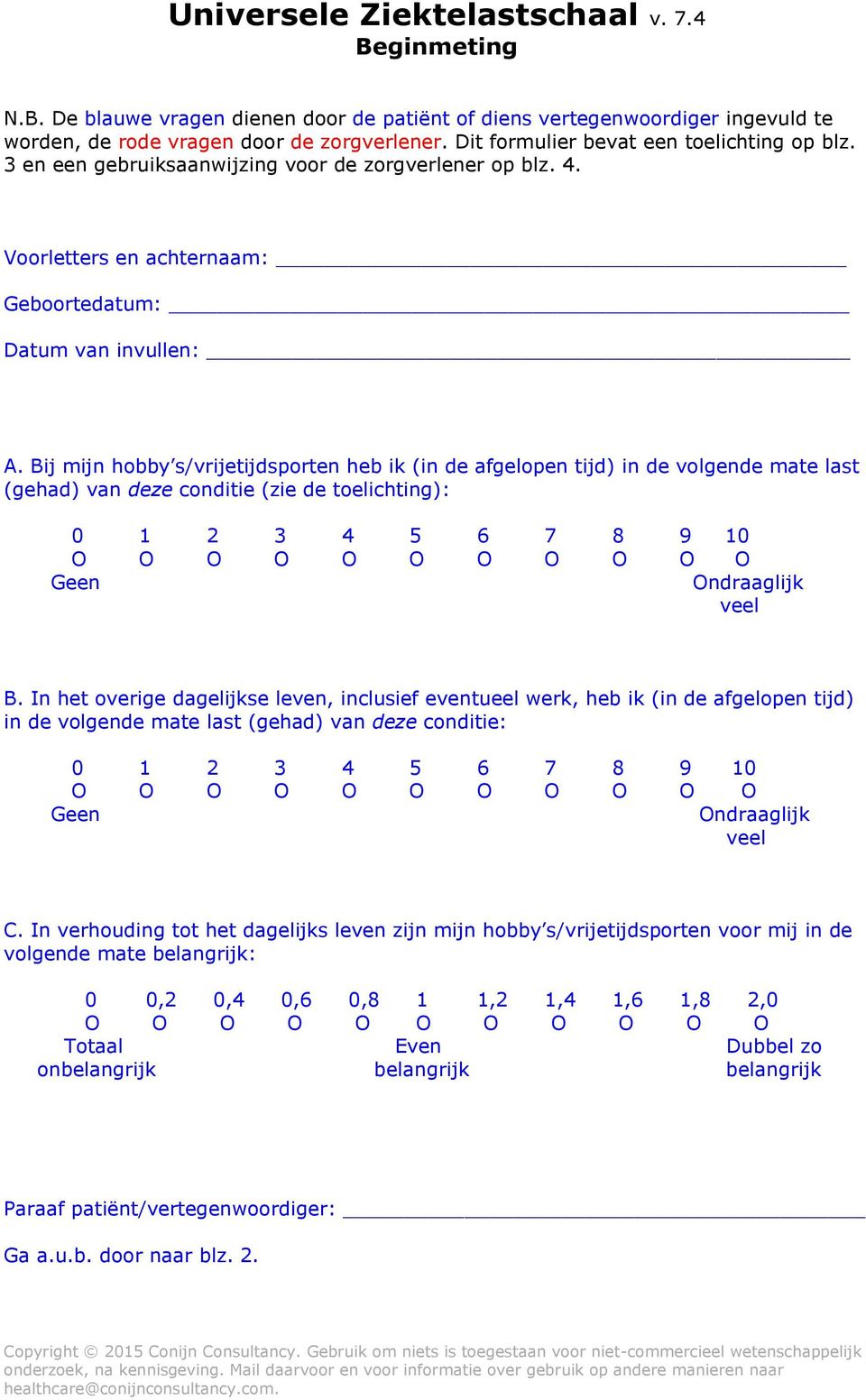 Bij mijn hobby s/vrijetijdsporten heb ik (in de afgelopen tijd) in de volgende mate last (gehad) van deze conditie (zie de toelichting): 0 1 2 3 4 5 6 7 8 9 10 Geen Ondraaglijk veel B.