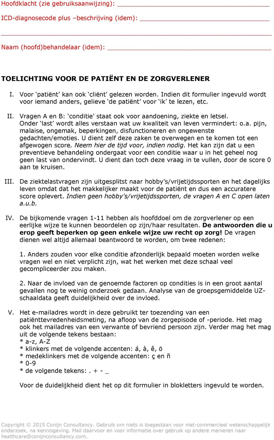 Vragen A en B: conditie staat ook voor aandoening, ziekte en letsel. Onder last wordt alles verstaan wat uw kwaliteit van leven vermindert: o.a. pijn, malaise, ongemak, beperkingen, disfunctioneren en ongewenste gedachten/emoties.