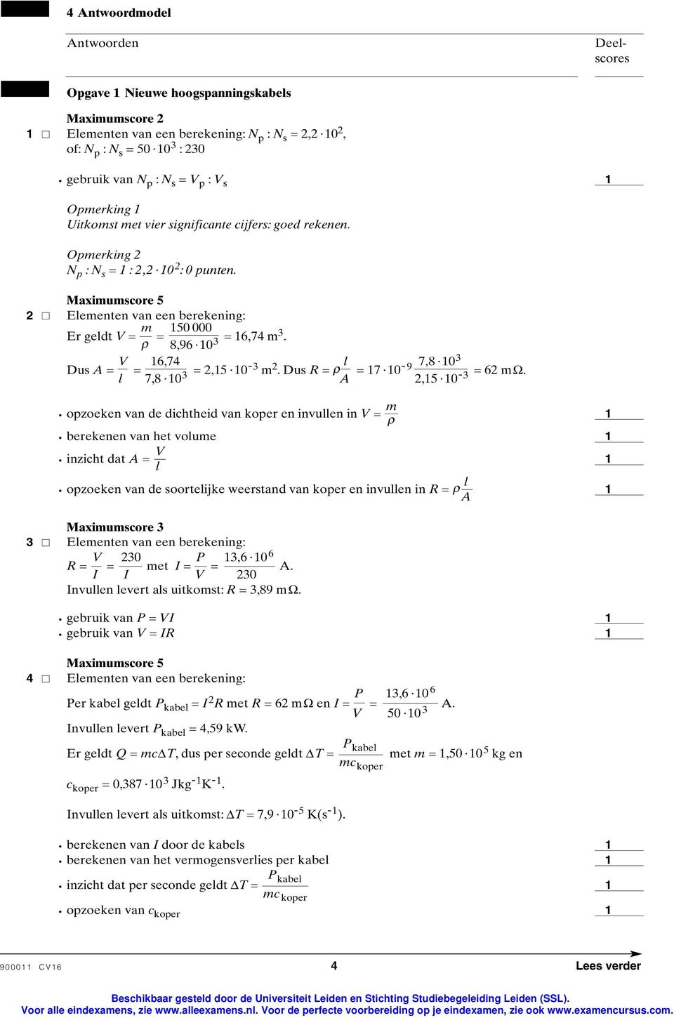 ρ 8,96 0 3 V 6,74 l 7,8 0 3 Dus A = = = 2,5 0-3 m 2.DusR = ρ = 7 0-9 = 62 mω.