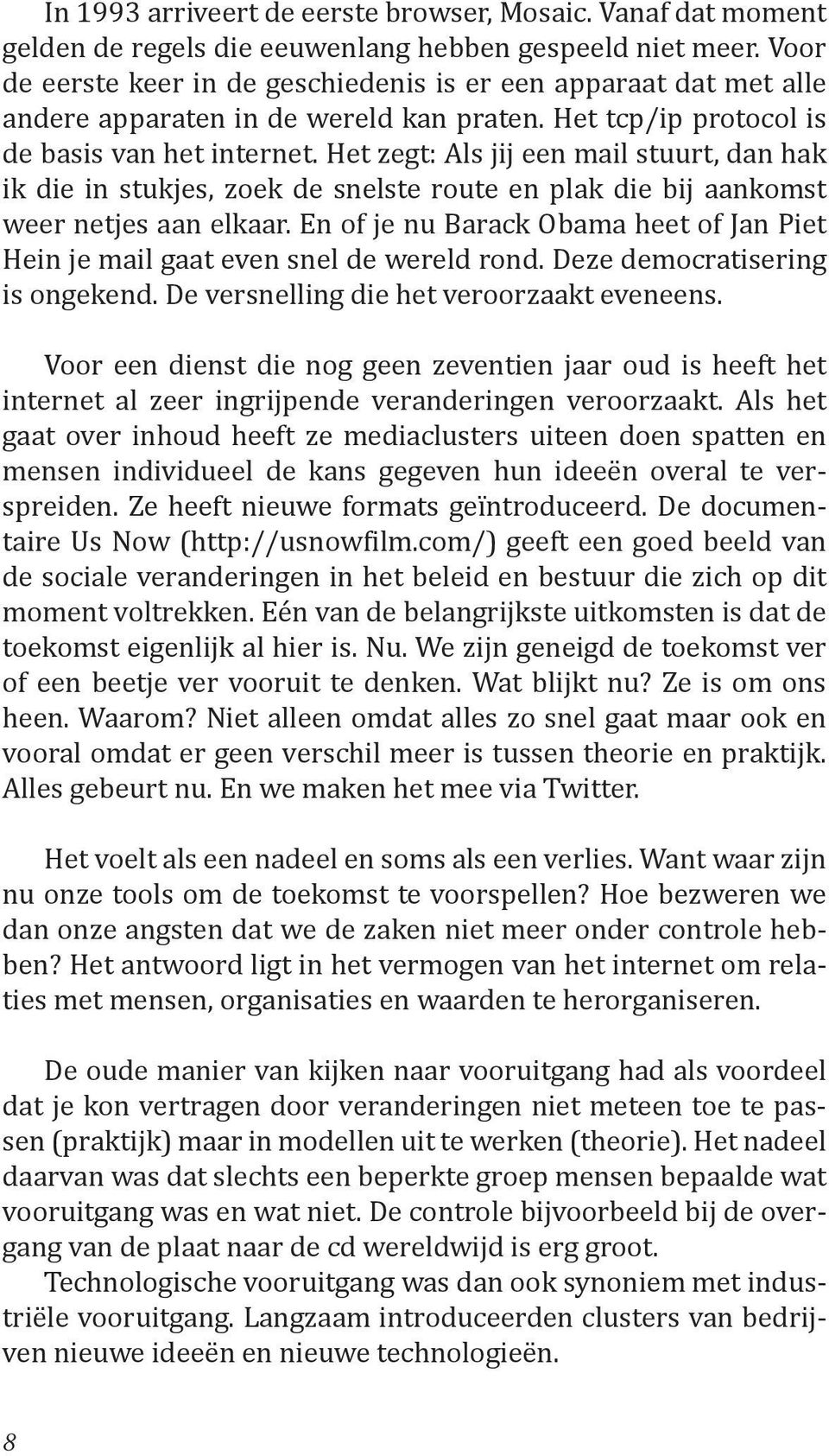 Het zegt: Als jij een mail stuurt, dan hak ik die in stukjes, zoek de snelste route en plak die bij aankomst weer netjes aan elkaar.