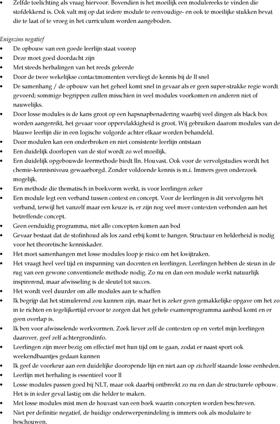 Enigszins negatief De opbouw van een goede leerlijn staat voorop Deze moet goed doordacht zijn Met steeds herhalingen van het reeds geleerde Door de twee wekelijkse contactmomenten vervliegt de