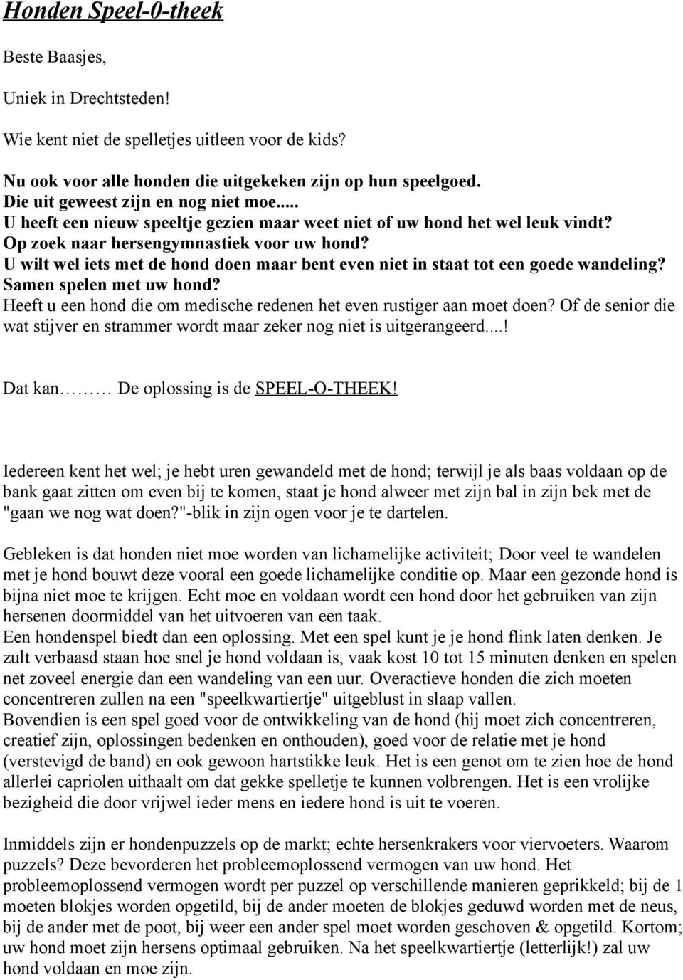 U wilt wel iets met de hond doen maar bent even niet in staat tot een goede wandeling? Samen spelen met uw hond? Heeft u een hond die om medische redenen het even rustiger aan moet doen?