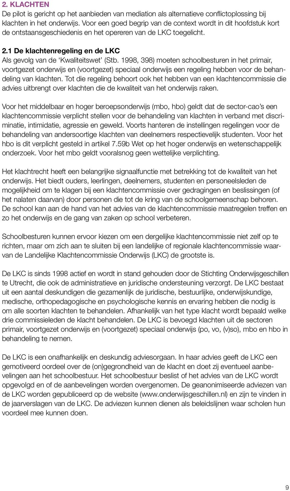 1998, 398) moeten schoolbesturen in het primair, voortgezet onderwijs en (voortgezet) speciaal onderwijs een regeling hebben voor de behandeling van klachten.