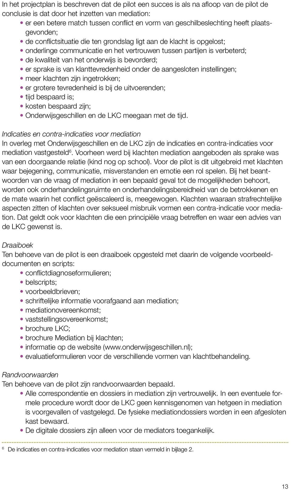 het onderwijs is bevorderd; er sprake is van klanttevredenheid onder de aangesloten instellingen; meer klachten zijn ingetrokken; er grotere tevredenheid is bij de uitvoerenden; tijd bespaard is;