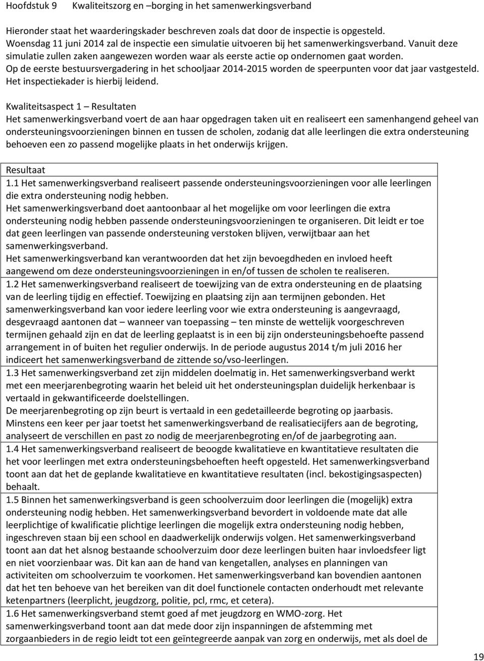 Op de eerste bestuursvergadering in het schooljaar 2014-2015 worden de speerpunten voor dat jaar vastgesteld. Het inspectiekader is hierbij leidend.