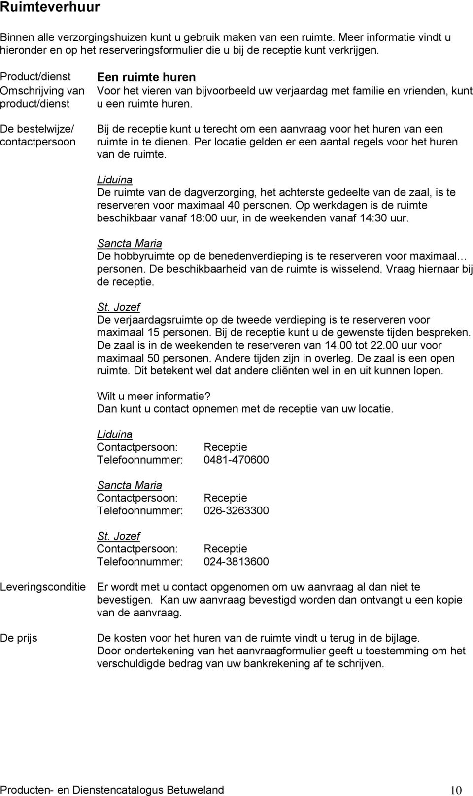 Bij de receptie kunt u terecht om een aanvraag voor het huren van een ruimte in te dienen. Per locatie gelden er een aantal regels voor het huren van de ruimte.