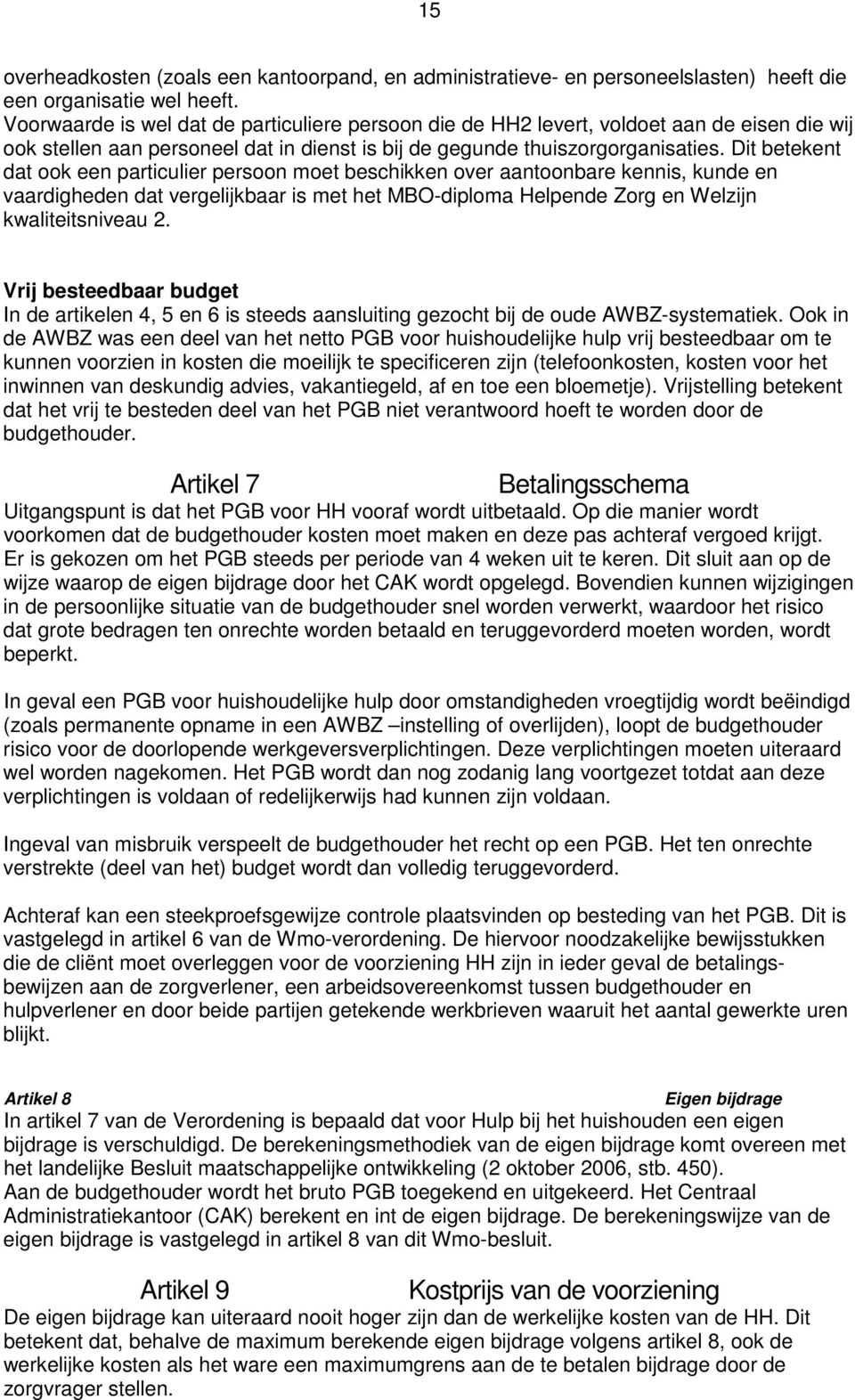 Dit betekent dat ook een particulier persoon moet beschikken over aantoonbare kennis, kunde en vaardigheden dat vergelijkbaar is met het MBO-diploma Helpende Zorg en Welzijn kwaliteitsniveau 2.