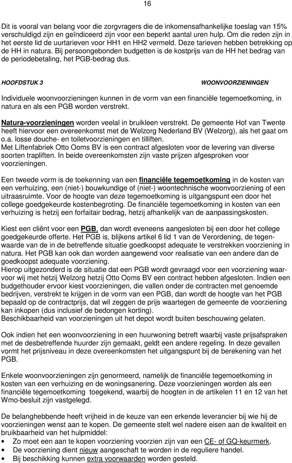 Bij persoongebonden budgetten is de kostprijs van de HH het bedrag van de periodebetaling, het PGB-bedrag dus.