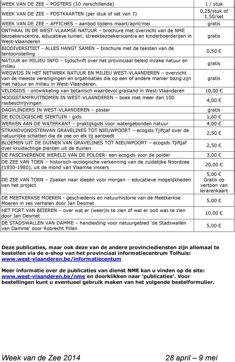 tentoonstelling NATUUR en MILIEU INFO tijdschrift over het provinciaal beleid inzake natuur en milieu WEGWIJS IN HET NETWERK NATUUR EN MILIEU WEST-VLAANDEREN overzicht van de meeste verenigingen en