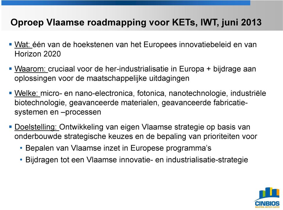 industriële biotechnologie, geavanceerde materialen, geavanceerde fabricatiesystemen en processen Doelstelling: Ontwikkeling van eigen Vlaamse strategie op basis van