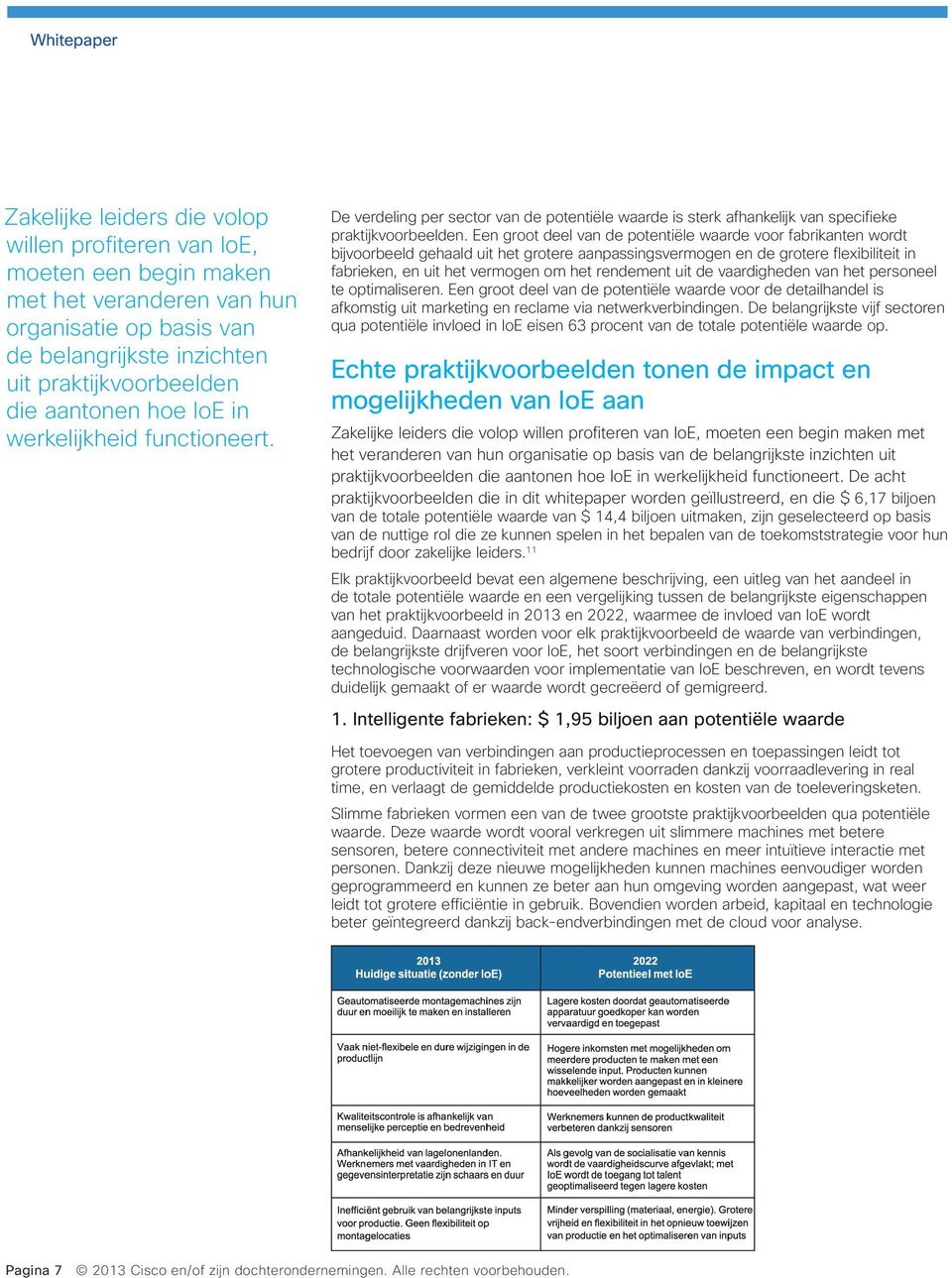 Een groot deel van de potentiële waarde voor fabrikanten wordt bijvoorbeeld gehaald uit het grotere aanpassingsvermogen en de grotere flexibiliteit in fabrieken, en uit het vermogen om het rendement