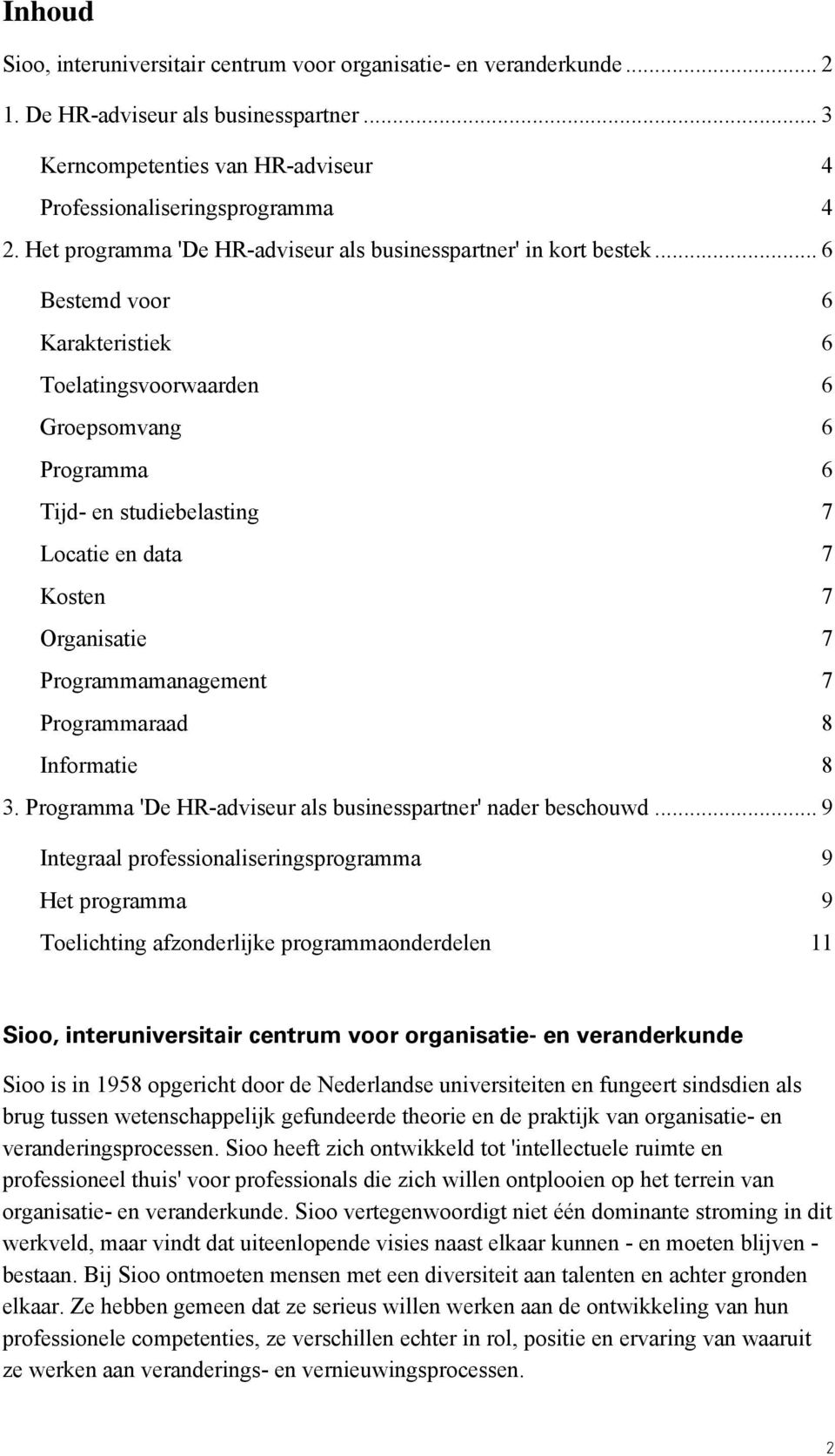 .. 6 Bestemd voor 6 Karakteristiek 6 Toelatingsvoorwaarden 6 Groepsomvang 6 Programma 6 Tijd- en studiebelasting 7 Locatie en data 7 Kosten 7 Organisatie 7 Programmamanagement 7 Programmaraad 8