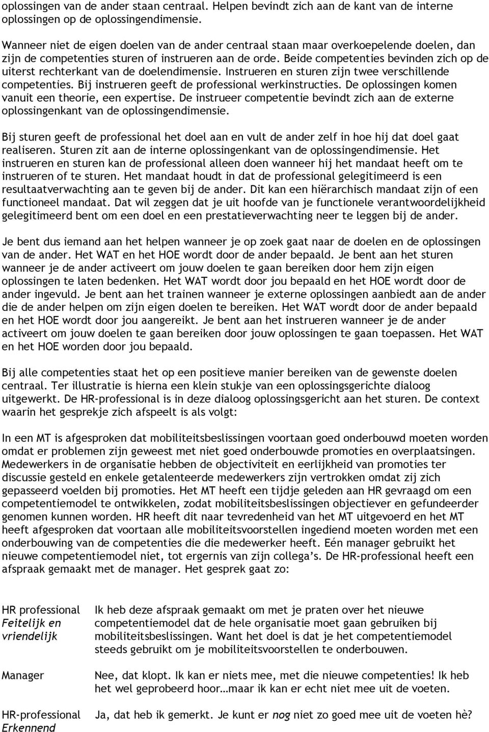 Beide competenties bevinden zich op de uiterst rechterkant van de doelendimensie. Instrueren en sturen zijn twee verschillende competenties. Bij instrueren geeft de professional werkinstructies.