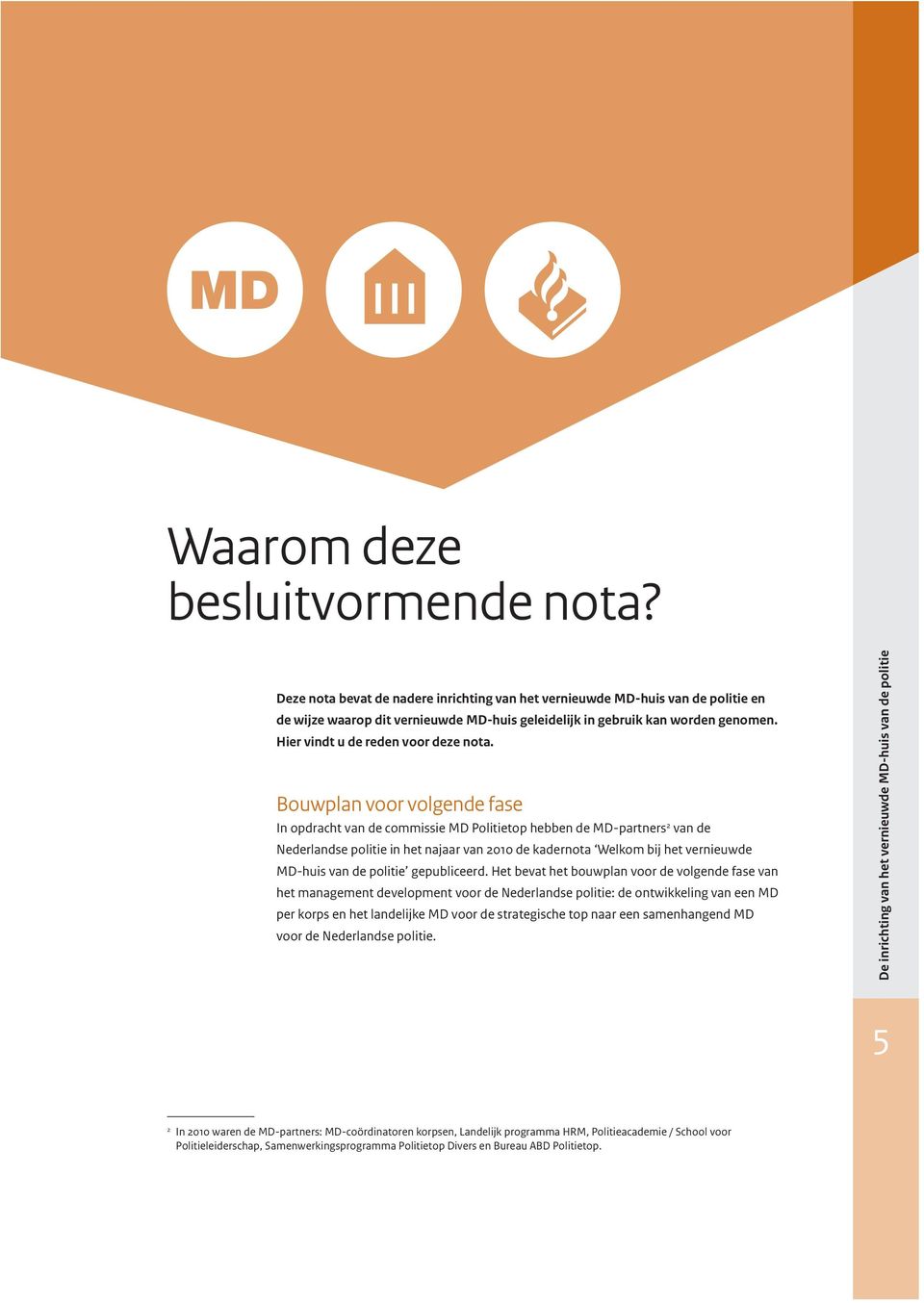 Bouwplan voor volgende fase In opdracht van de commissie MD Politietop hebben de MD-partners 2 van de Nederlandse politie in het najaar van 2010 de kadernota Welkom bij het vernieuwde MD-huis van de