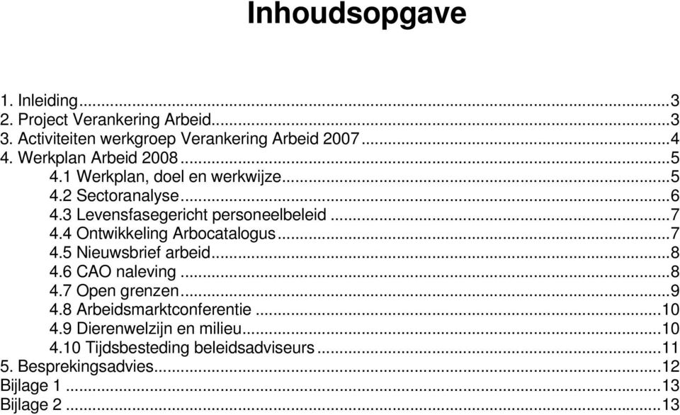 4 Ontwikkeling Arbocatalogus...7 4.5 Nieuwsbrief arbeid...8 4.6 CAO naleving...8 4.7 Open grenzen...9 4.