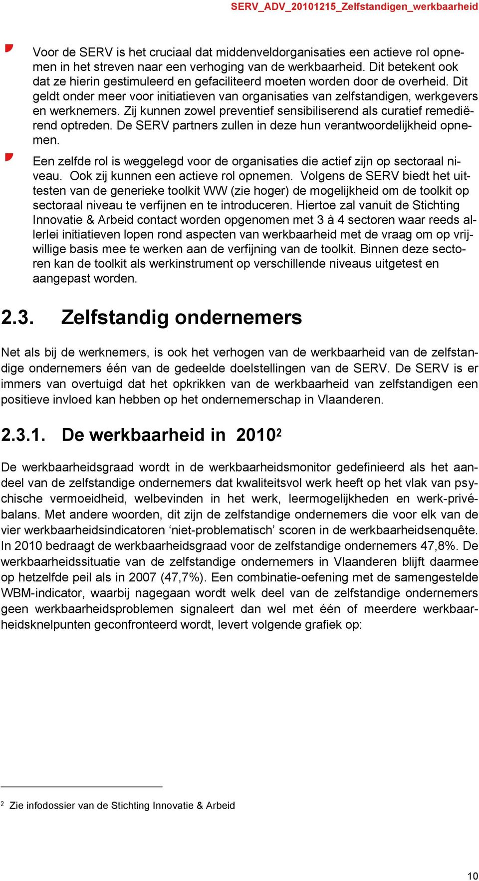 Zij kunnen zowel preventief sensibiliserend als curatief remediërend optreden. De SERV partners zullen in deze hun verantwoordelijkheid opnemen.