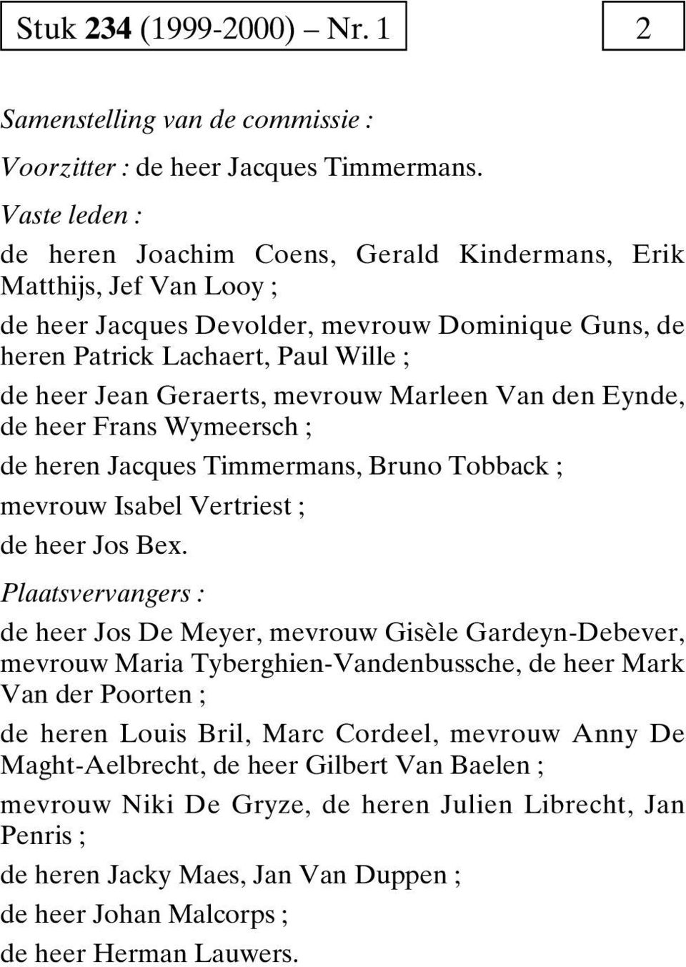 mevrouw Marleen Van den Eynde, de heer Frans Wymeersch ; de heren Jacques Timmermans, Bruno Tobback ; mevrouw Isabel Vertriest ; de heer Jos Bex.