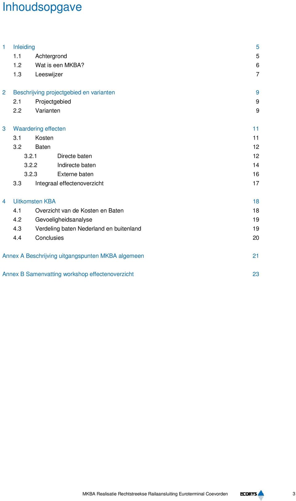 3 Integraal effectenoverzicht 17 4 Uitkomsten KBA 18 4.1 Overzicht van de Kosten en Baten 18 4.2 Gevoeligheidsanalyse 19 4.