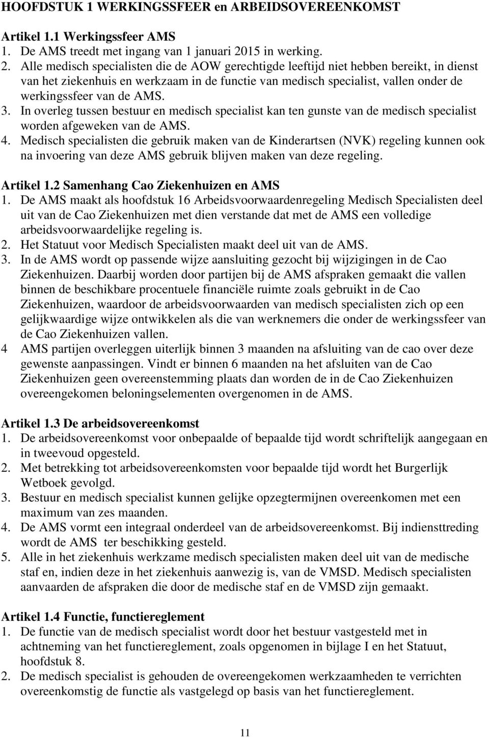 Alle medisch specialisten die de AOW gerechtigde leeftijd niet hebben bereikt, in dienst van het ziekenhuis en werkzaam in de functie van medisch specialist, vallen onder de werkingssfeer van de AMS.