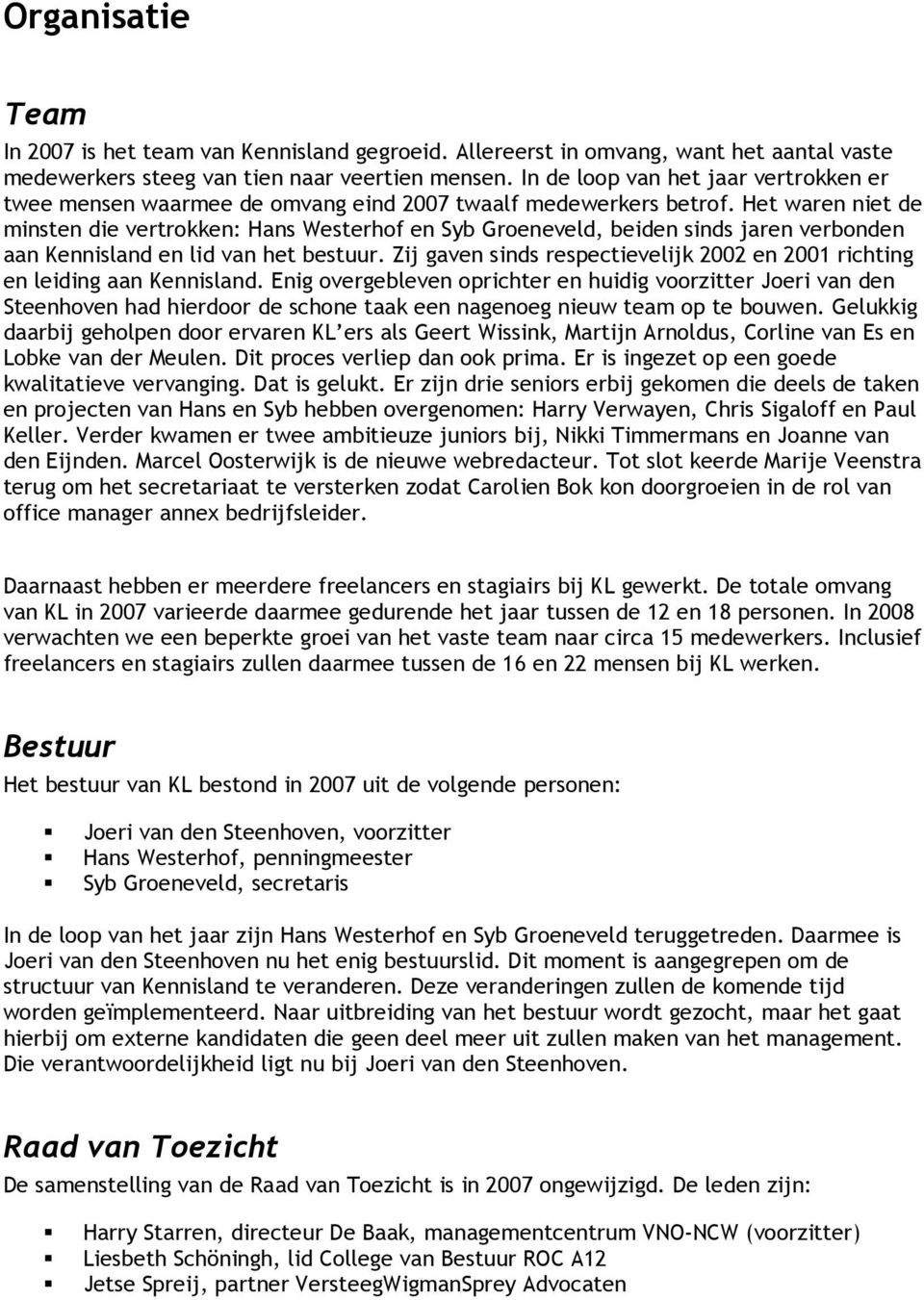 Het waren niet de minsten die vertrokken: Hans Westerhof en Syb Groeneveld, beiden sinds jaren verbonden aan Kennisland en lid van het bestuur.