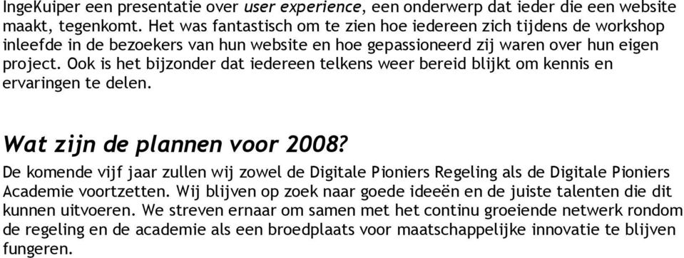 Ook is het bijzonder dat iedereen telkens weer bereid blijkt om kennis en ervaringen te delen. Wat zijn de plannen voor 2008?