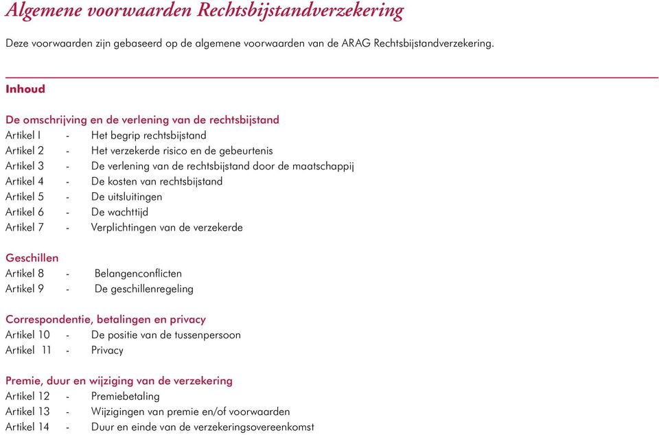 door de maatschappij Artikel 4 - De kosten van rechtsbijstand Artikel 5 - De uitsluitingen Artikel 6 - De wachttijd Artikel 7 - Verplichtingen van de verzekerde Geschillen Artikel 8 -