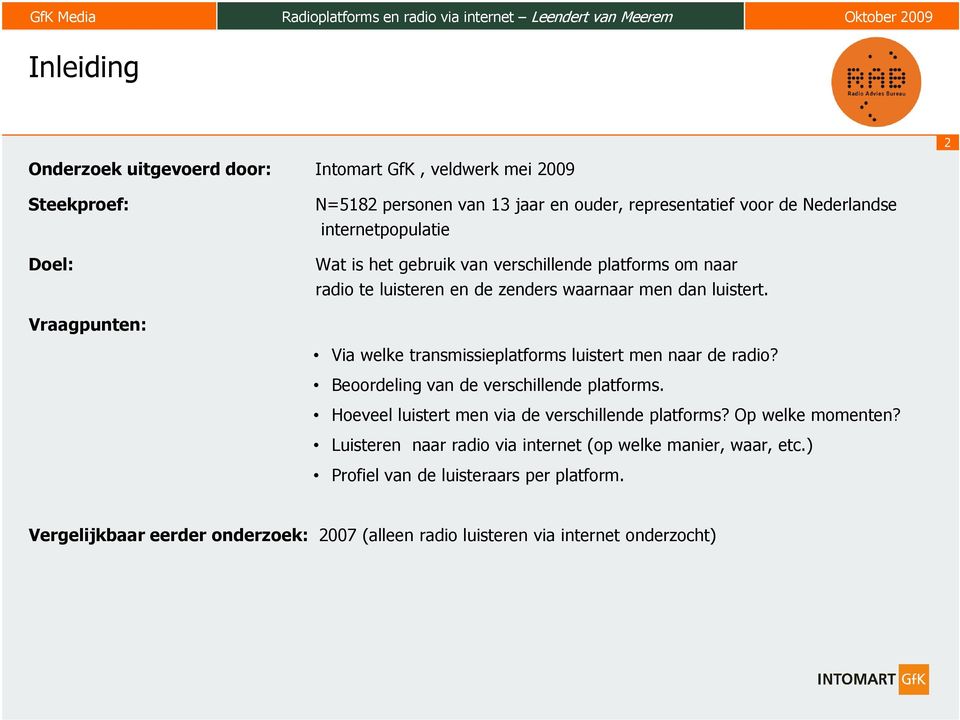 Vraagpunten: Via welke transmissieplatforms luistert men naar de radio? Beoordeling van de verschillende platforms. Hoeveel luistert men via de verschillende platforms?