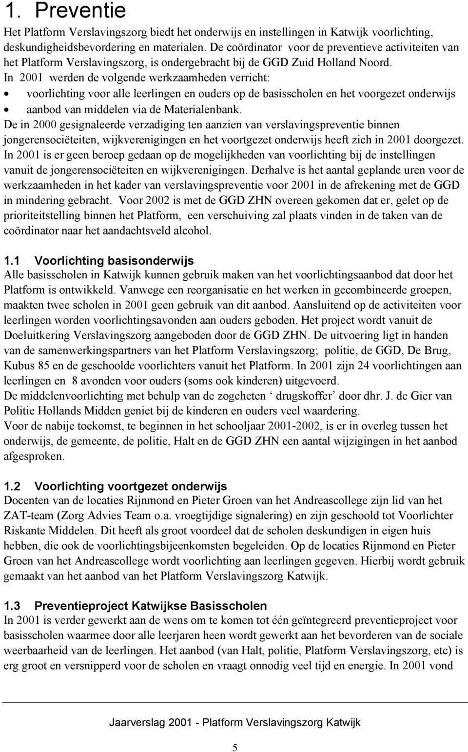 In 2001 werden de volgende werkzaamheden verricht: voorlichting voor alle leerlingen en ouders op de basisscholen en het voorgezet onderwijs aanbod van middelen via de Materialenbank.