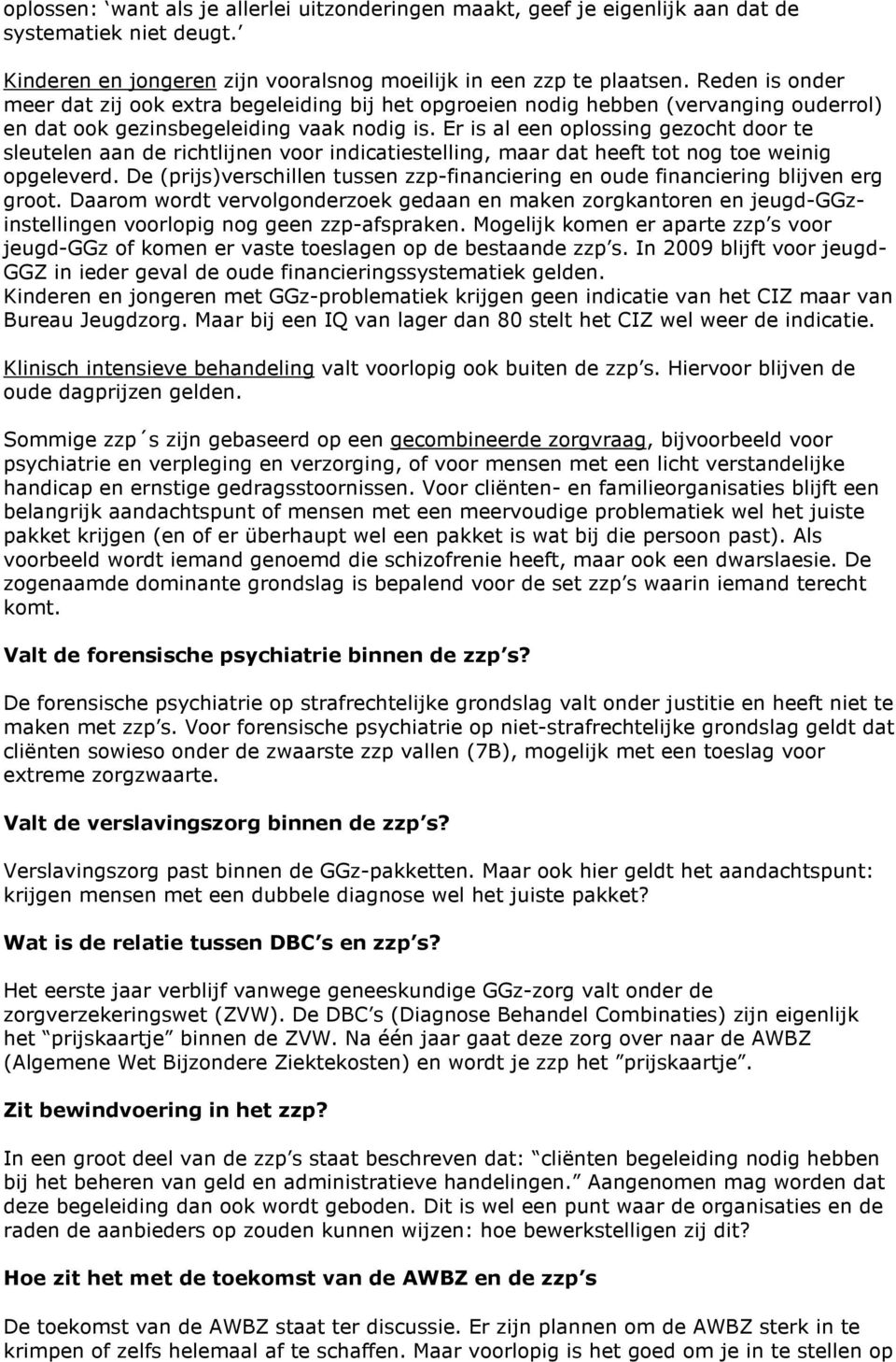 Er is al een oplossing gezocht door te sleutelen aan de richtlijnen voor indicatiestelling, maar dat heeft tot nog toe weinig opgeleverd.