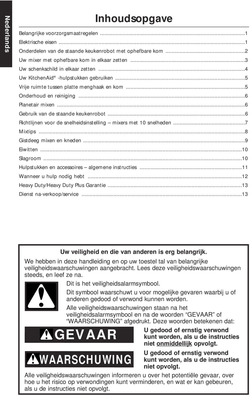 ..6 Gebruik van de staande keukenrobot...6 Richtlijnen voor de snelheidsinstelling mixers met 10 snelheden...7 Mixtips...8 Gistdeeg mixen en kneden...9 Eiwitten...10 Slagroom.