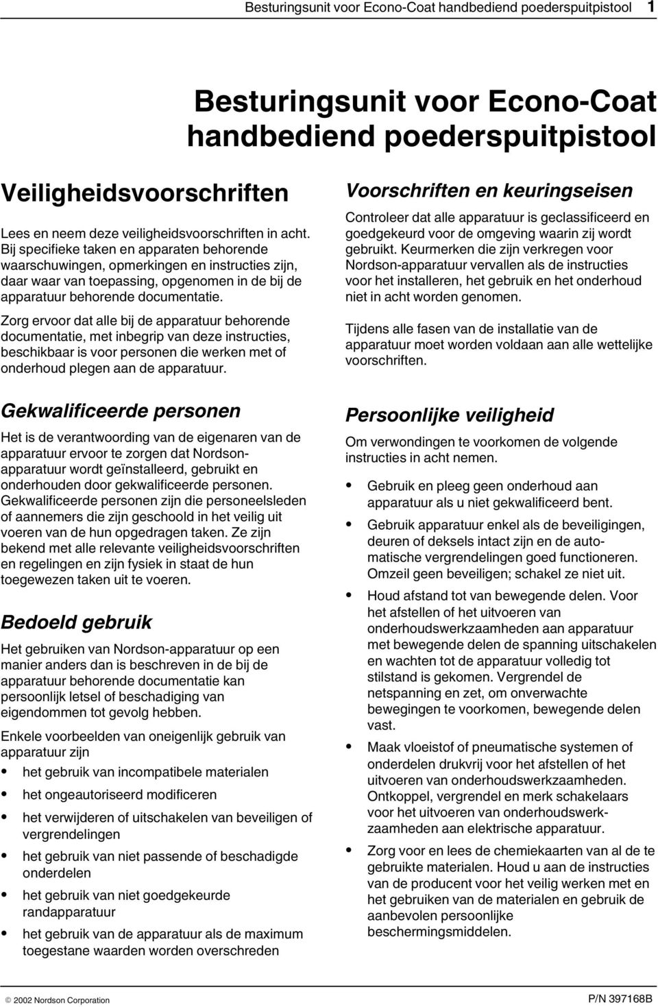 Zorg ervoor dat alle bij de apparatuur behorende documentatie, met inbegrip van deze instructies, beschikbaar is voor personen die werken met of onderhoud plegen aan de apparatuur.