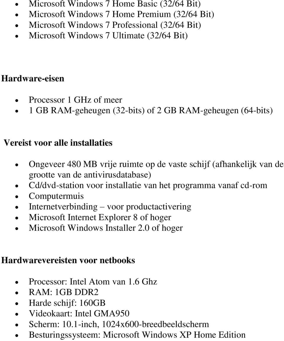 antivirusdatabase) Cd/dvd-station voor installatie van het programma vanaf cd-rom Computermuis Internetverbinding voor productactivering Microsoft Internet Explorer 8 of hoger Microsoft Windows