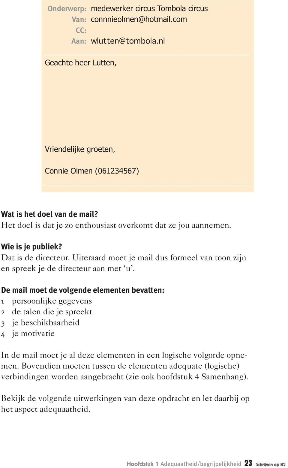 De mail moet de volgende elementen bevatten: 1 persoonlijke gegevens 2 de talen die je spreekt 3 je beschikbaarheid 4 je motivatie In de mail moet je al deze elementen in een logische volgorde