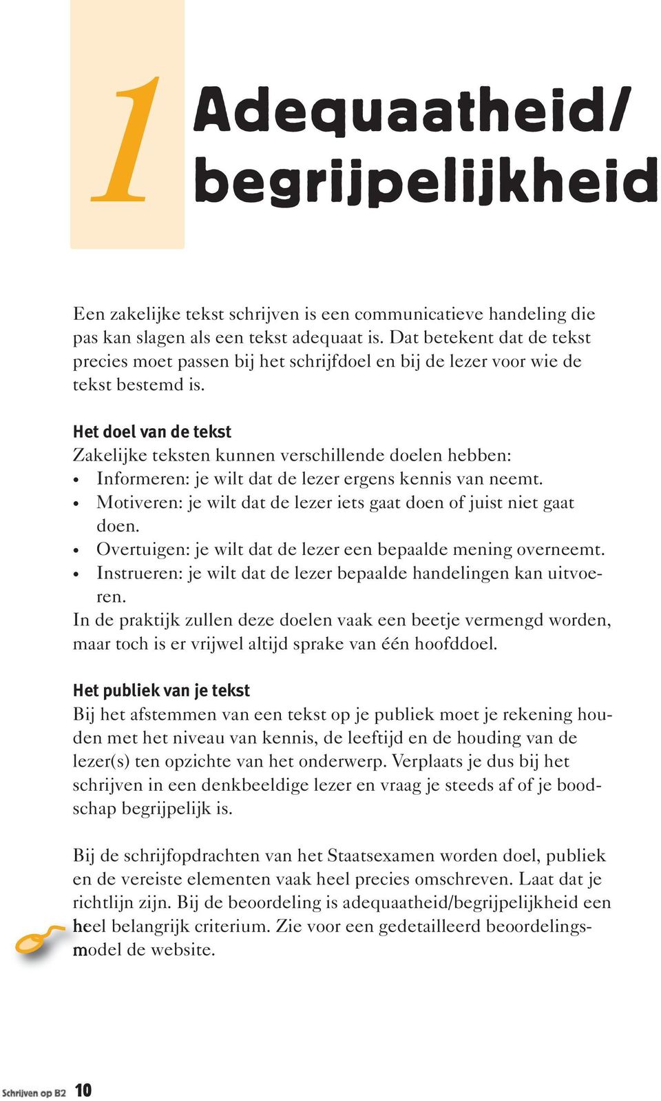 Het doel van de tekst Zakelijke teksten kunnen verschillende doelen hebben: Informeren: je wilt dat de lezer ergens kennis van neemt.