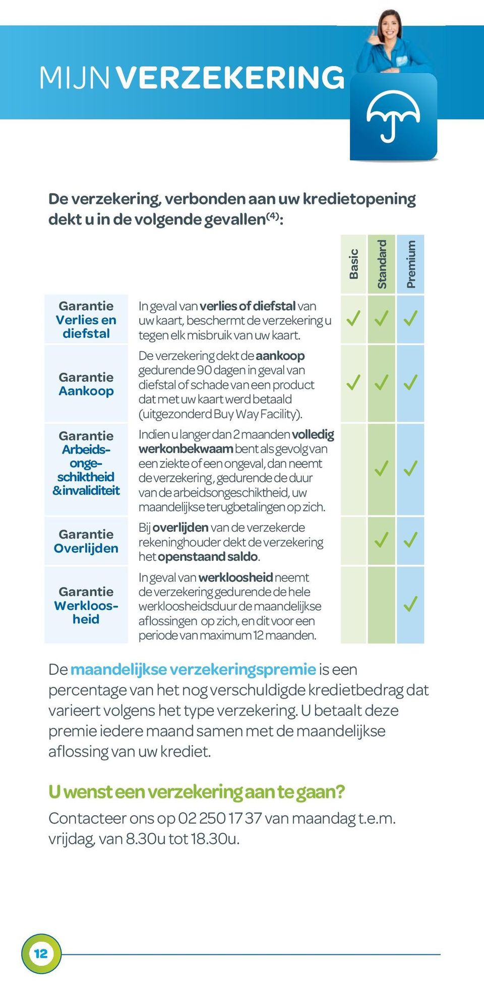 De verzekering dekt de aankoop gedurende 90 dagen in geval van diefstal of schade van een product dat met uw kaart werd betaald (uitgezonderd Buy Way Facility).