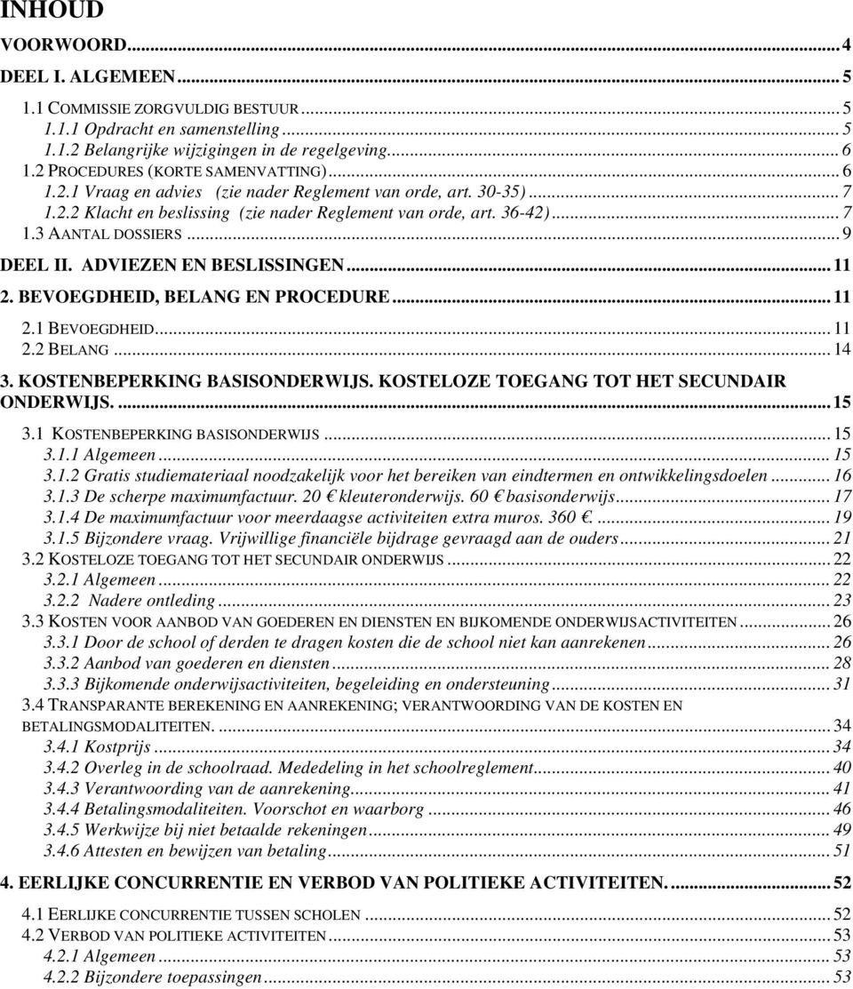 .. 9 DEEL II. ADVIEZEN EN BESLISSINGEN... 11 2. BEVOEGDHEID, BELANG EN PROCEDURE... 11 2.1 BEVOEGDHEID... 11 2.2 BELANG... 14 3. KOSTENBEPERKING BASISONDERWIJS.