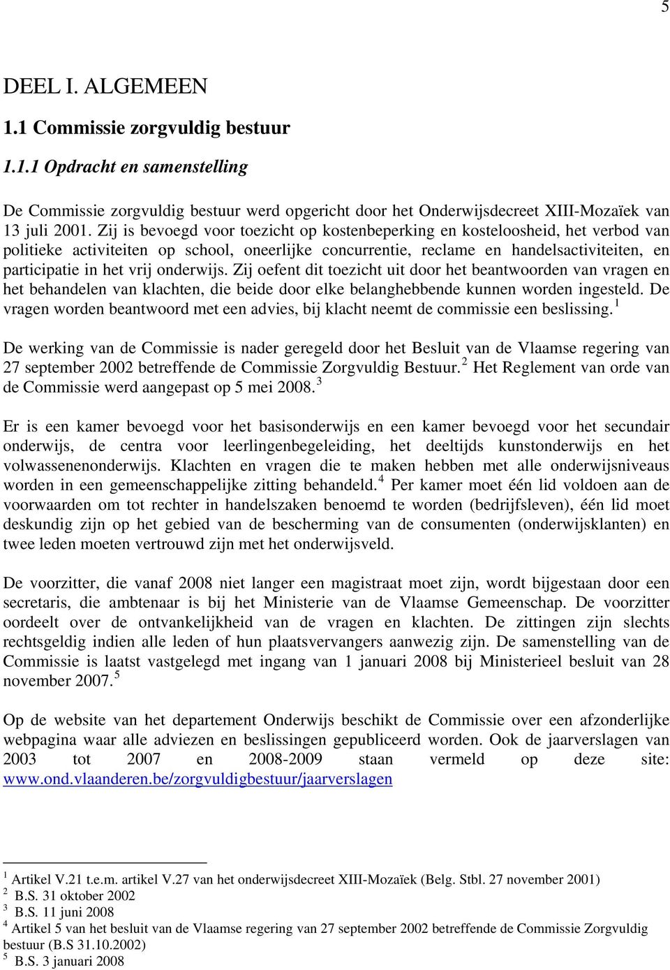 onderwijs. Zij oefent dit toezicht uit door het beantwoorden van vragen en het behandelen van klachten, die beide door elke belanghebbende kunnen worden ingesteld.