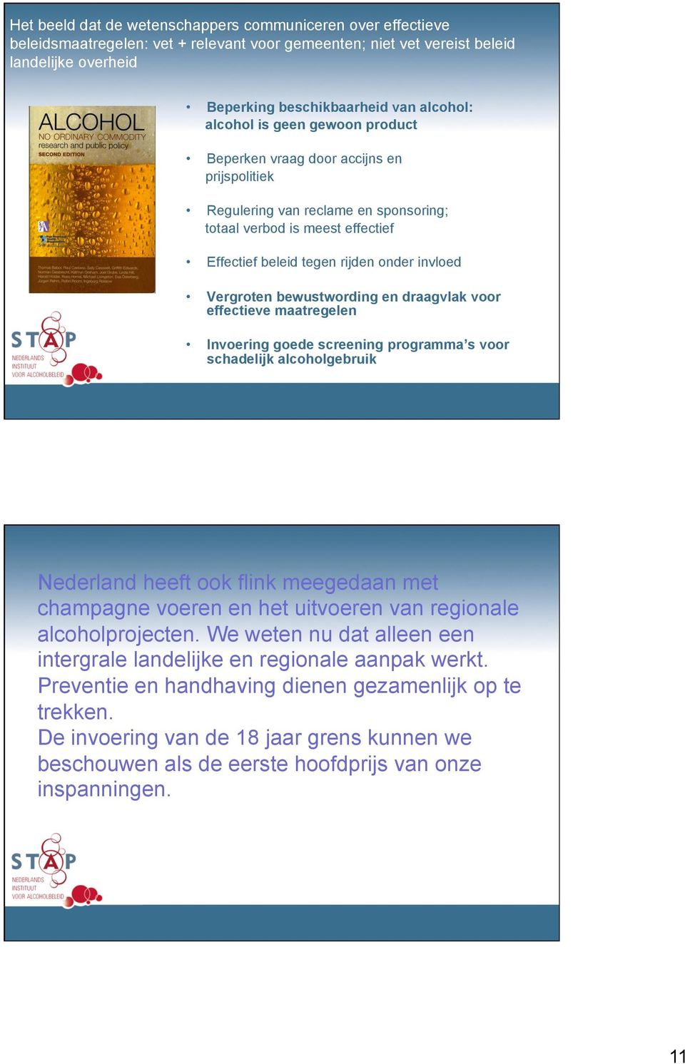 Vergroten bewustwording en draagvlak voor effectieve maatregelen Invoering goede screening programma s voor schadelijk alcoholgebruik Nederland heeft ook flink meegedaan met champagne voeren en het