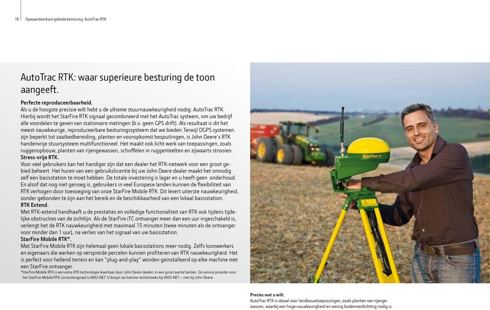 Hierbij wordt het StarFire RTK signaal gecombineerd met het AutoTrac systeem, om uw bedrijf alle voordelen te geven van stationaire metingen (b.v. geen GPS drift).