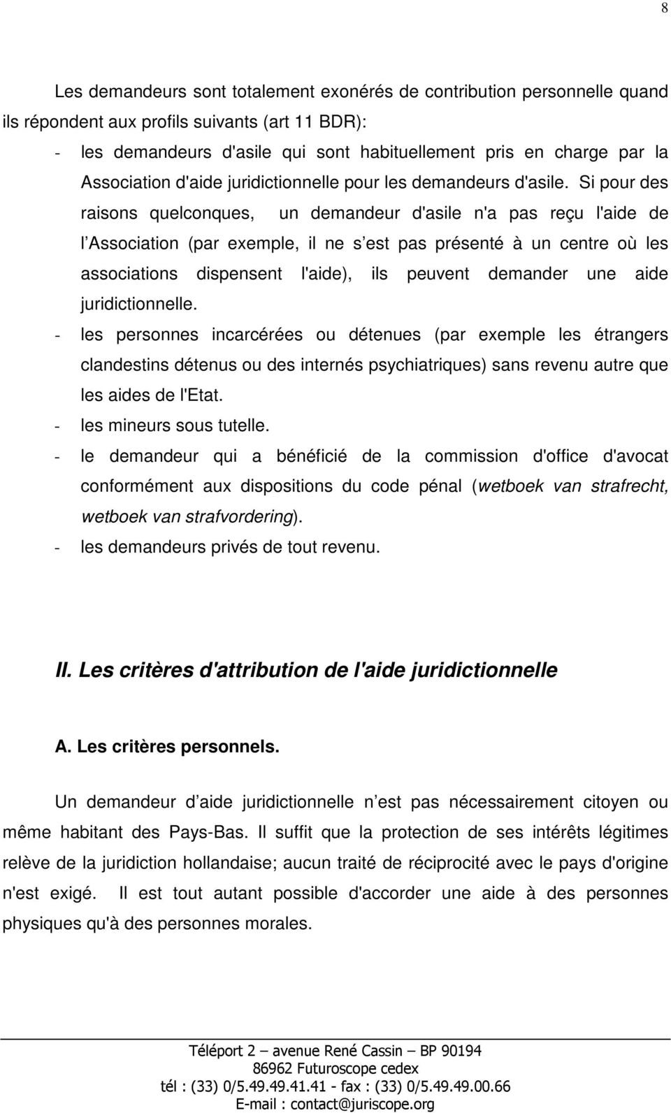 Si pour des raisons quelconques, un demandeur d'asile n'a pas reçu l'aide de l Association (par exemple, il ne s est pas présenté à un centre où les associations dispensent l'aide), ils peuvent