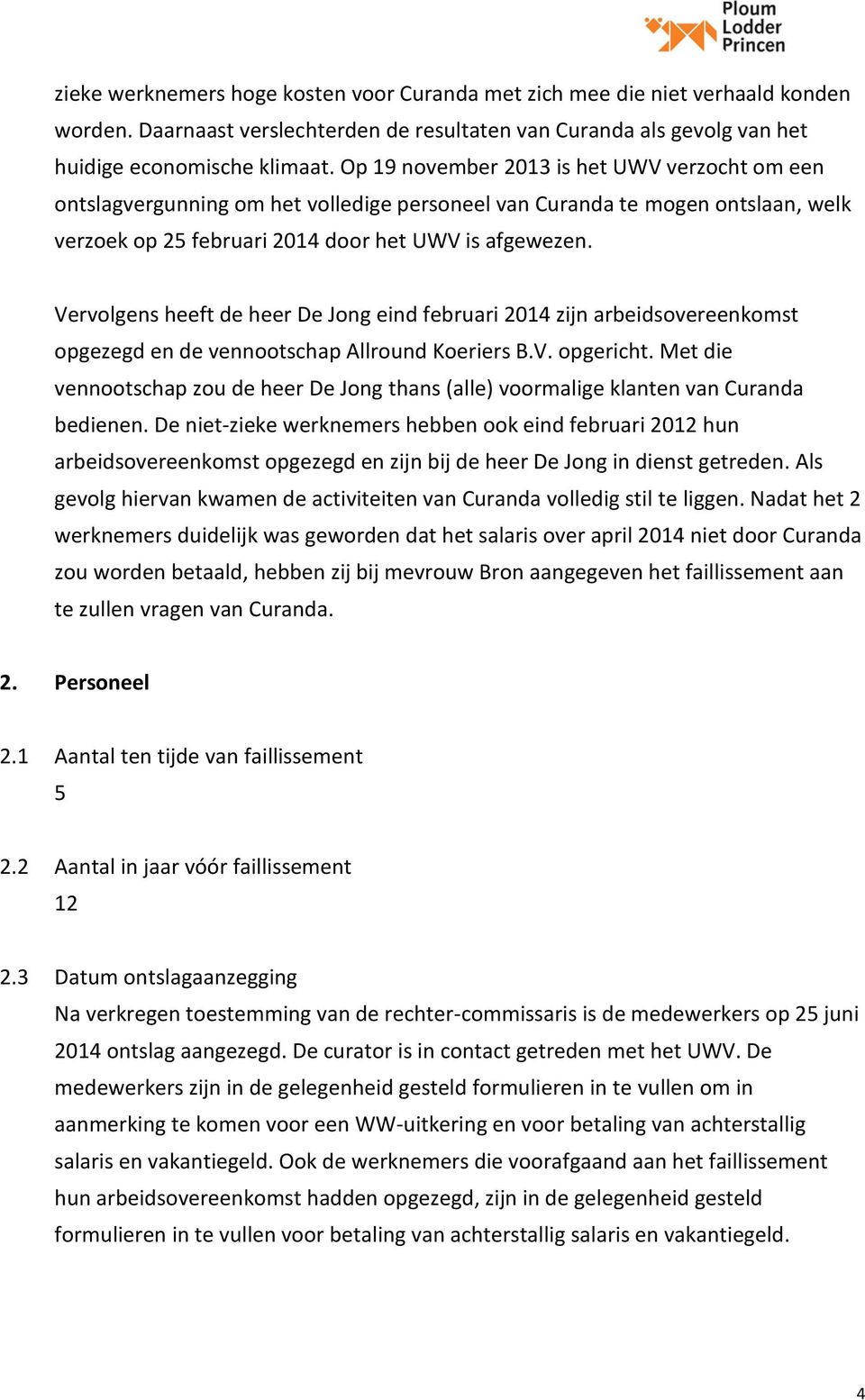 Vervolgens heeft de heer De Jong eind februari 2014 zijn arbeidsovereenkomst opgezegd en de vennootschap Allround Koeriers B.V. opgericht.