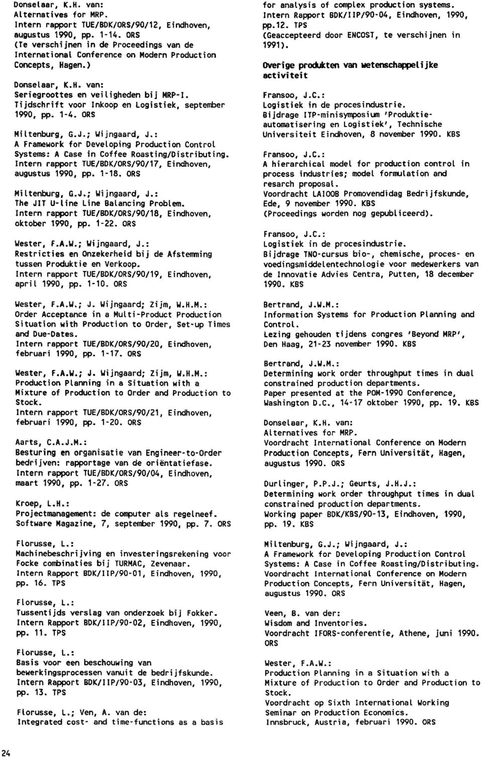 Tijdschrift voor lnkoop en logistiek, september 1990, pp. 1-4. ORS Miltenburg, G.J.; Wijngaard, J.: A Framework for Developing Production Control Systems: A Case in Coffee Roasting/Distributing.