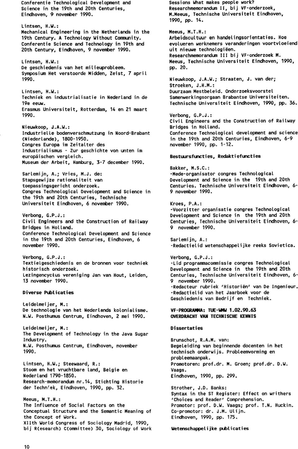 Symposium Het verstoorde Midden, Zeist, 7 april 1990. L intsen, H.W.; Techniek en industrialisatie in Nederland in de 1ge eeuw. Erasmus Universiteit, Rotterdam, 14 en 21 maart 1990. Nieuwkoop, J.A.W.: Industrielle bodenverschmutzung in Noord-Brabant (Niederlande), 1800-1950.