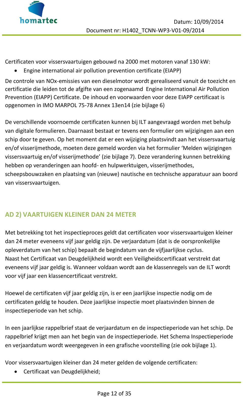 De inhoud en voorwaarden voor deze EIAPP certificaat is opgenomen in IMO MARPOL 75-78 Annex 13en14 (zie bijlage 6) De verschillende voornoemde certificaten kunnen bij ILT aangevraagd worden met