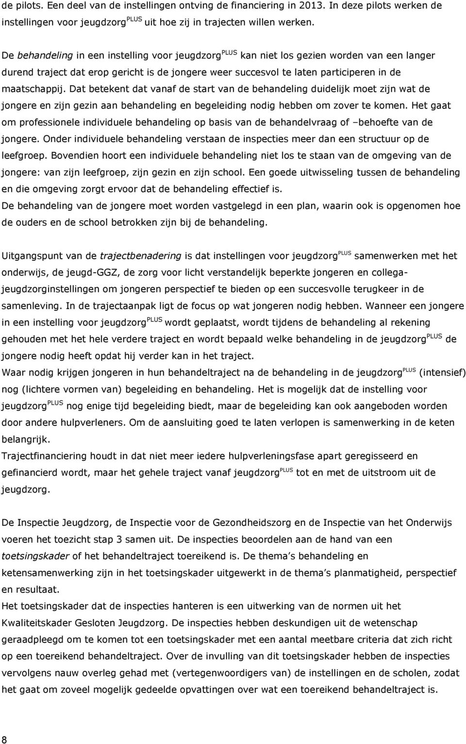 Dat betekent dat vanaf de start van de behandeling duidelijk moet zijn wat de jongere en zijn gezin aan behandeling en begeleiding nodig hebben om zover te komen.